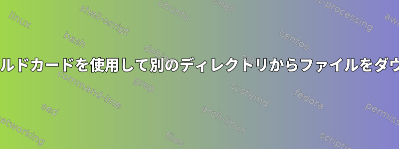 wgetを使用してワイルドカードを使用して別のディレクトリからファイルをダウンロードしますか？