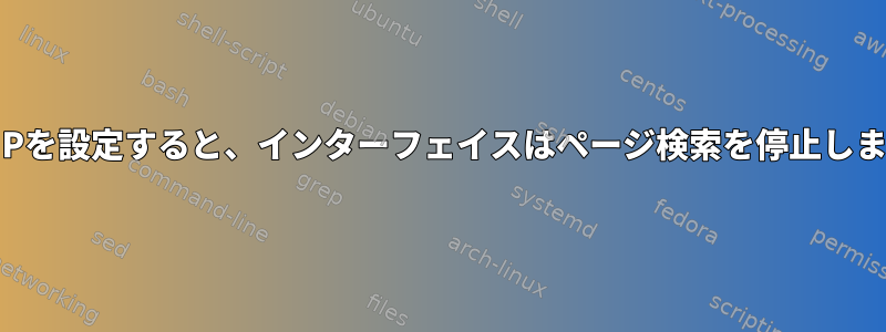 静的IPを設定すると、インターフェイスはページ検索を停止します。