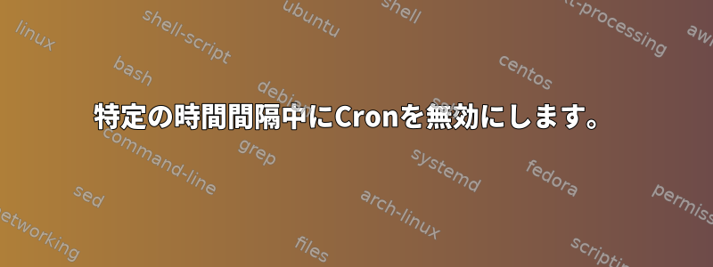 特定の時間間隔中にCronを無効にします。