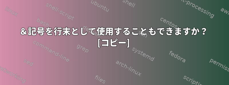 ＆記号を行末として使用することもできますか？ [コピー]