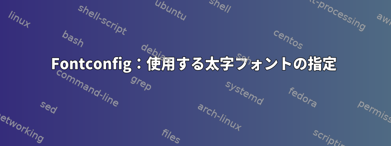 Fontconfig：使用する太字フォントの指定