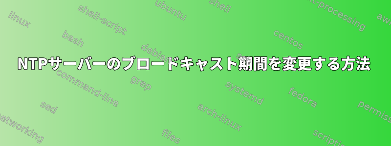 NTPサーバーのブロードキャスト期間を変更する方法