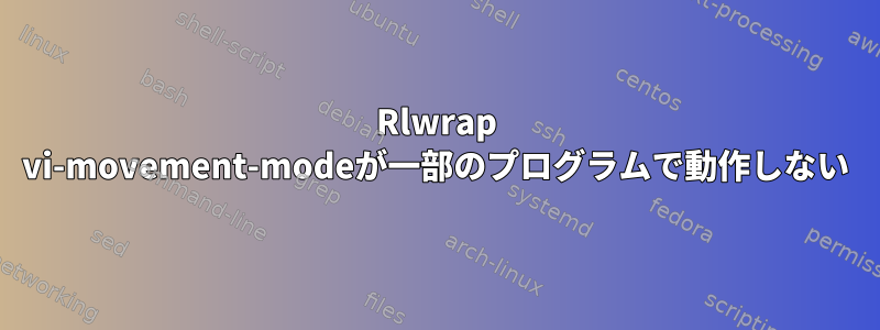 Rlwrap vi-movement-modeが一部のプログラムで動作しない