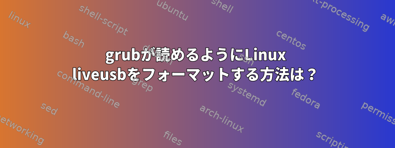 grubが読めるようにLinux liveusbをフォーマットする方法は？