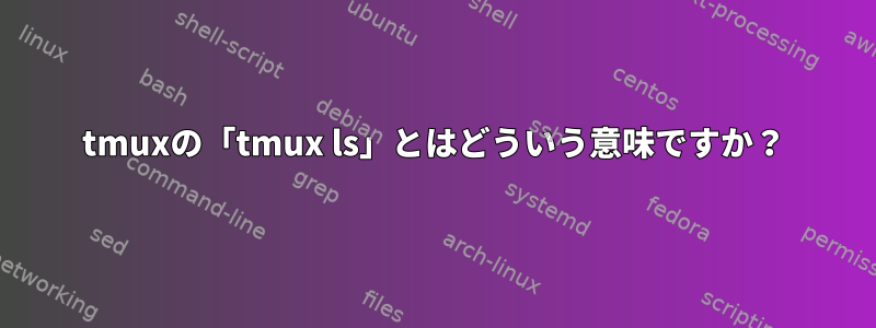 tmuxの「tmux ls」とはどういう意味ですか？