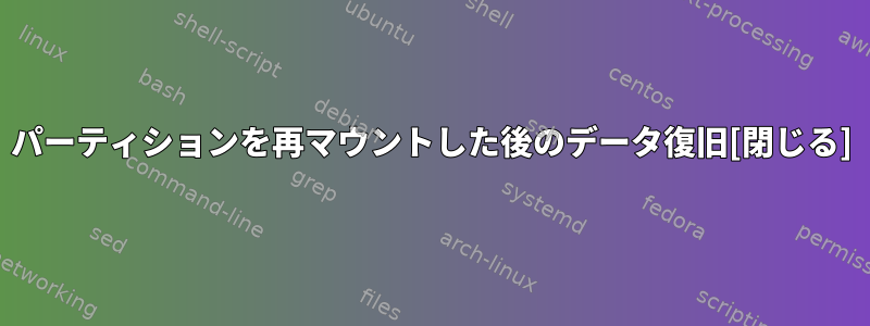 パーティションを再マウントした後のデータ復旧[閉じる]