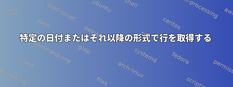 特定の日付またはそれ以降の形式で行を取得する