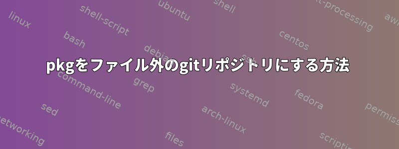 pkgをファイル外のgitリポジトリにする方法