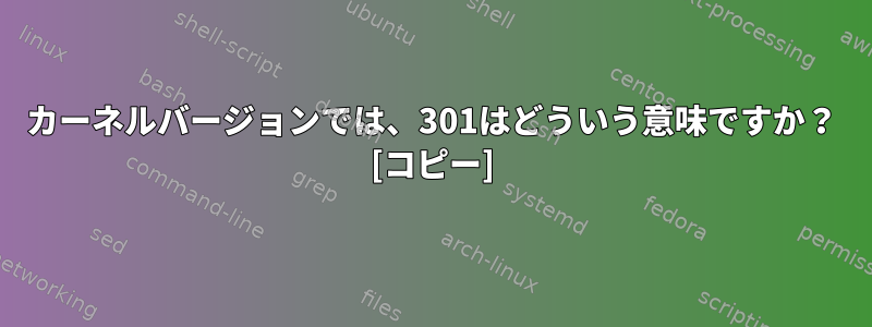 カーネルバージョンでは、301はどういう意味ですか？ [コピー]