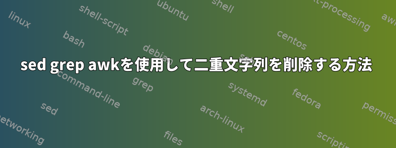 sed grep awkを使用して二重文字列を削除する方法