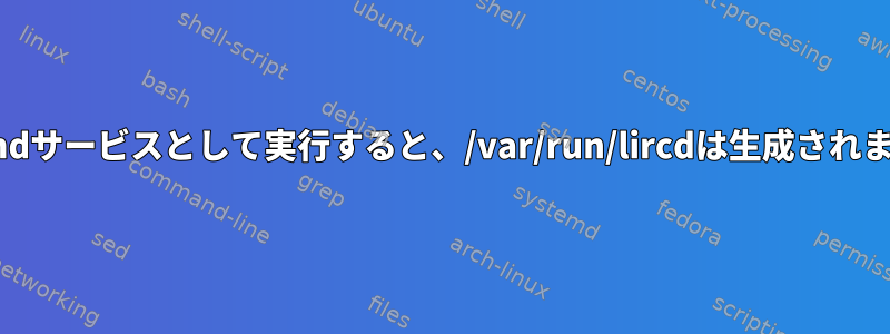 systemdサービスとして実行すると、/var/run/lircdは生成されません。