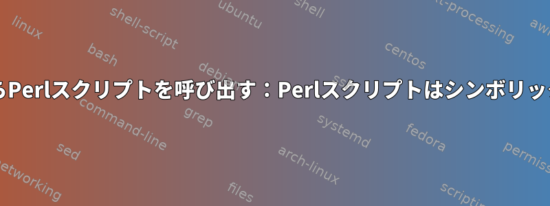 私のbashスクリプトからPerlスクリプトを呼び出す：Perlスクリプトはシンボリックリンクに従いません。