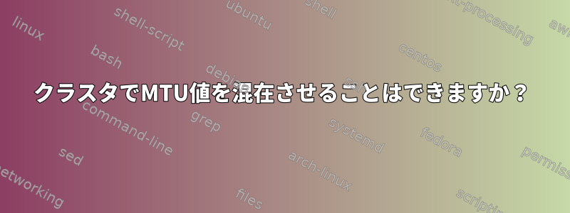 クラスタでMTU値を混在させることはできますか？