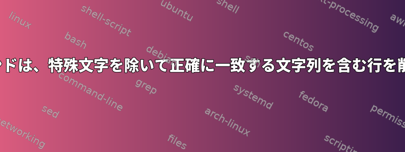 "sed"コマンドは、特殊文字を除いて正確に一致する文字列を含む行を削除します。