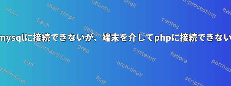 ブラウザを介してmysqlに接続できないが、端末を介してphpに接続できないのはなぜですか？