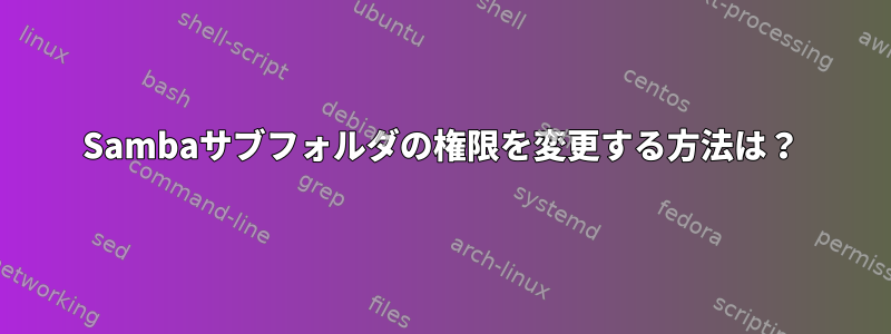 Sambaサブフォルダの権限を変更する方法は？