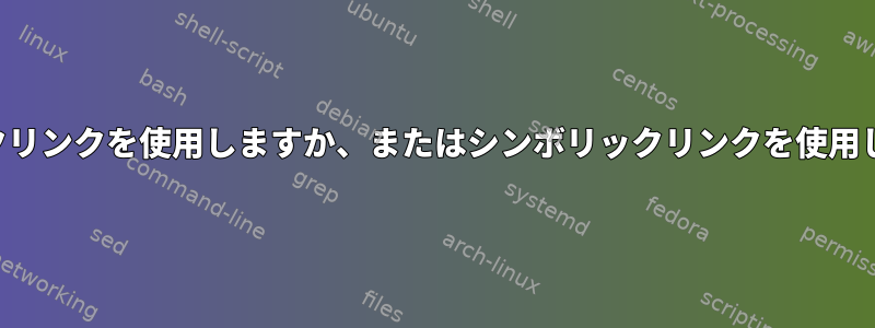 シンボリックリンクを使用しますか、またはシンボリックリンクを使用しませんか？