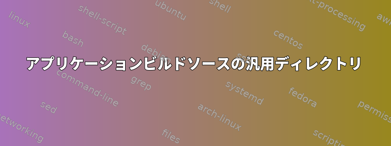 アプリケーションビルドソースの汎用ディレクトリ