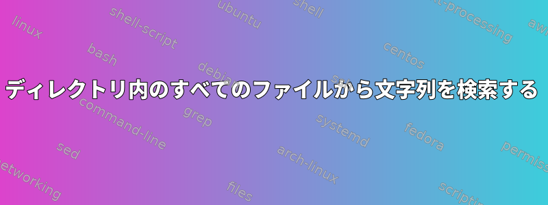 ディレクトリ内のすべてのファイルから文字列を検索する