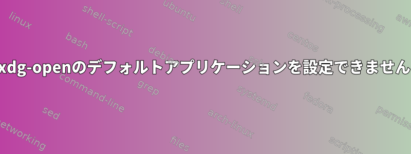 xdg-openのデフォルトアプリケーションを設定できません