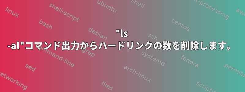 "ls -al"コマンド出力からハードリンクの数を削除します。