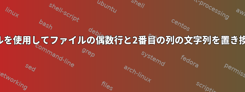 シェルを使用してファイルの偶数行と2番目の列の文字列を置き換える