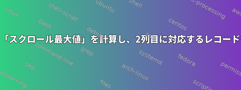 awkを使用して「スクロール最大値」を計算し、2列目に対応するレコードを印刷します。