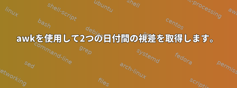 awkを使用して2つの日付間の視差を取得します。