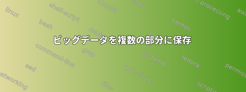 ビッグデータを複数の部分に保存