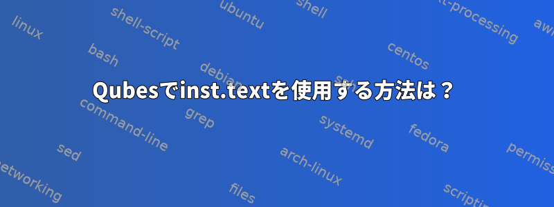 Qubesでinst.textを使用する方法は？