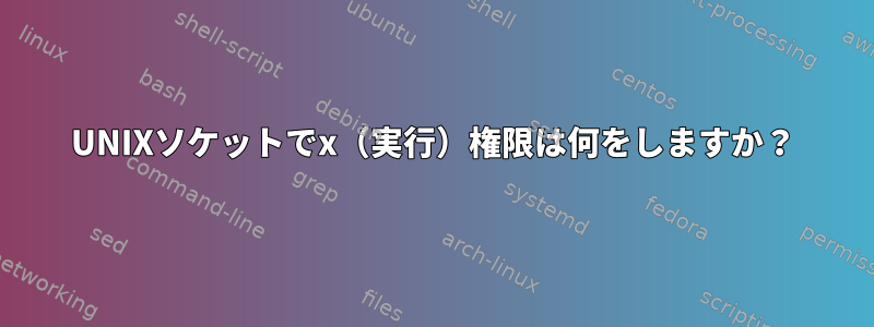 UNIXソケットでx（実行）権限は何をしますか？