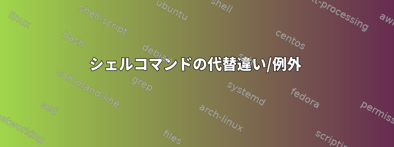 シェルコマンドの代替違い/例外