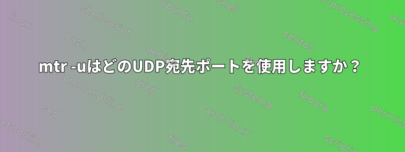 mtr -uはどのUDP宛先ポートを使用しますか？