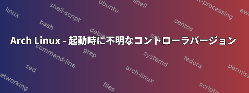 Arch Linux - 起動時に不明なコントローラバージョン