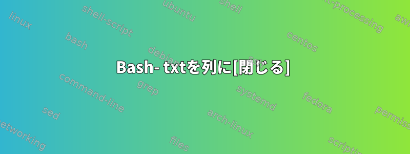 Bash- txtを列に[閉じる]