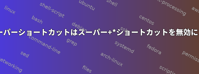 XFCEスーパーショートカットはスーパー+*ショートカットを無効にします。