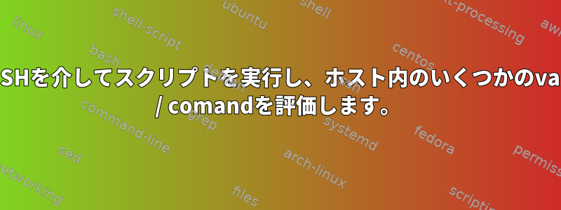 SSHを介してスクリプトを実行し、ホスト内のいくつかのvar / comandを評価します。