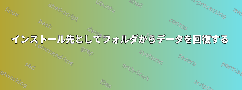 インストール先としてフォルダからデータを回復する