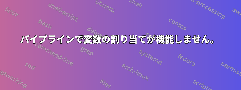 パイプラインで変数の割り当てが機能しません。