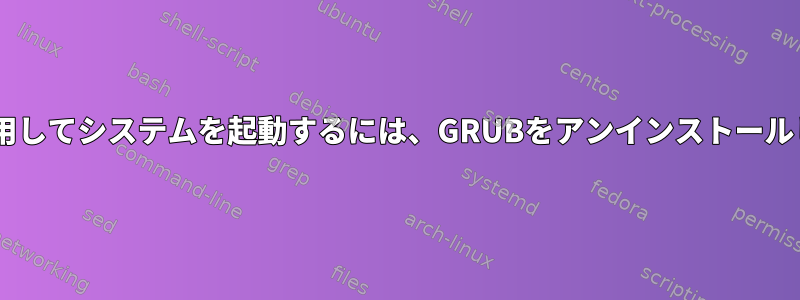 Windowsを使用してシステムを起動するには、GRUBをアンインストールしてください。