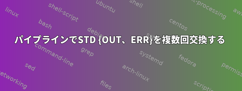 パイプラインでSTD {OUT、ERR}を複数回交換する