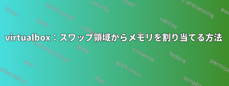 virtualbox：スワップ領域からメモリを割り当てる方法