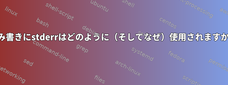 読み書きにstderrはどのように（そしてなぜ）使用されますか？