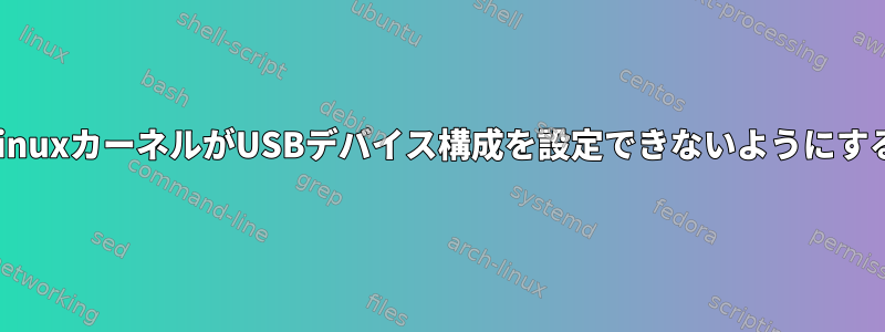 LinuxカーネルがUSBデバイス構成を設定できないようにする