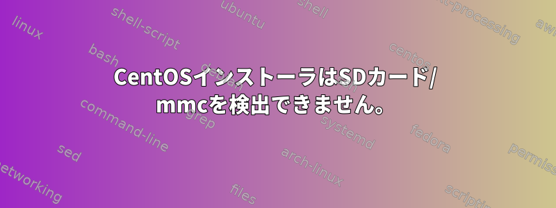 CentOSインストーラはSDカード/ mmcを検出できません。