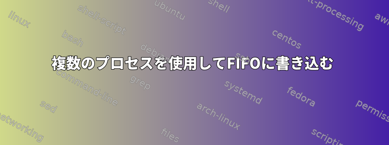 複数のプロセスを使用してFIFOに書き込む