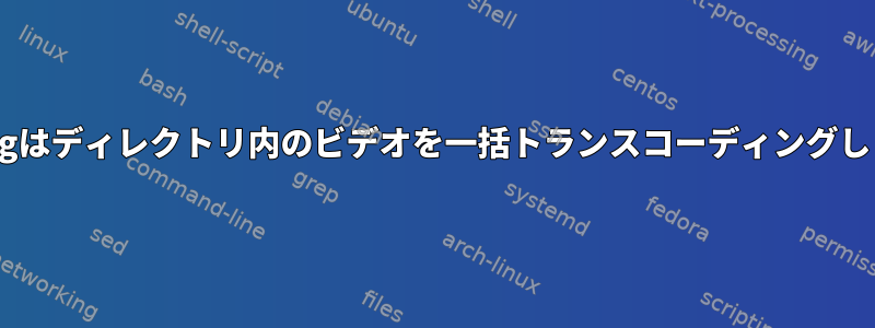 ffmpegはディレクトリ内のビデオを一括トランスコーディングします。