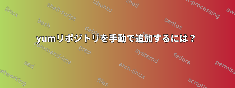 yumリポジトリを手動で追加するには？