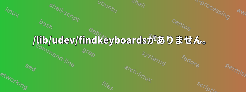 /lib/udev/findkeyboardsがありません。