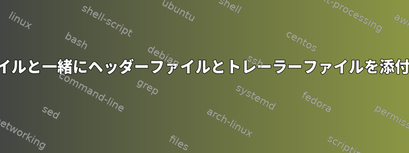 詳細ファイルと一緒にヘッダーファイルとトレーラーファイルを添付します。